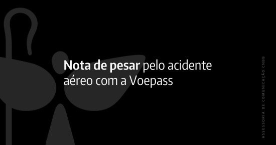 CNBB manifesta pesar pelas vítimas do acidente aéreo da Voepass e solidariedade aos familiares - Jornal O São Paulo